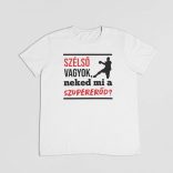 Szélső vagyok neked mi a szupererőd férfi póló